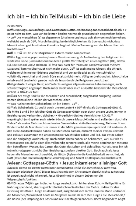 Ich bin – Ich bin TeilMusubi – Ich bin die Liebe 0235 Gottespaar-Göttin; 0139 die Herrscherin der Tiehre (Seelenenergetisches System); 0137 die Weltenmutter (Macht über Leben und Tod); 0134 die Weltführung als Sichtbarkeit durch unsere Leute (sowie die Musubi-Kinder); die Liebesbasis (0139) als (Lebens)Energie und die Liebesflussverbindung im Bewusstsein (0137).