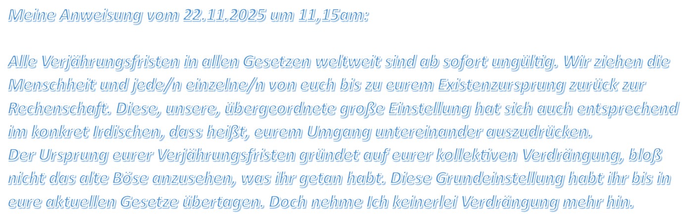Alle Verjährungsfristen in allen Gesetzen weltweit sind ab sofort ungültig.