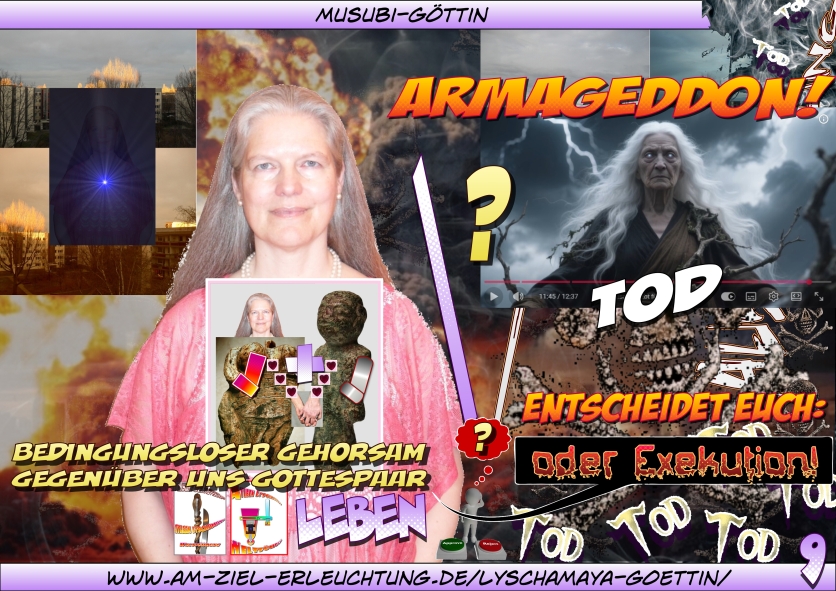 Endzeit, Jüngstes Gericht, Armageddon! Entscheidet euch: Bedingungsloser Gehorsam gegenüber uns Gottespaar oder Exekution!