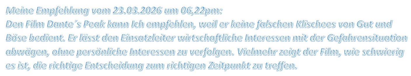 Den Film Dante´s Peak kann Ich empfehlen, weil er keine falschen Klischees von Gut und Böse bedient.