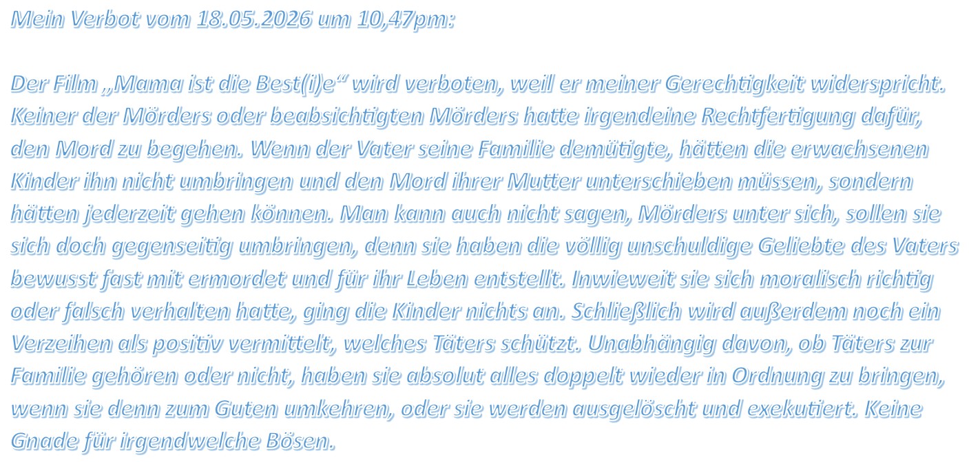 Der Film „Mama ist die Best(i)e“ wird verboten, weil er meiner Gerechtigkeit widerspricht.