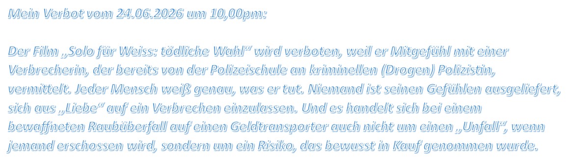 Der Film „Solo für Weiss: tödliche Wahl“ wird verboten, weil er Mitgefühl mit einer Verbrecherin, der bereits von der Polizeischule an kriminellen (Drogen) Polizistin, vermittelt.